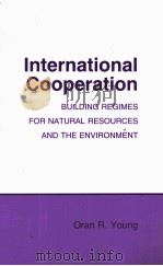 INTERNATIONAL COOPERATION BUILDING REGIMES FOR NATURAL RESOURCES AND THE ENVIRONMENT 1989 PDF电子版封面 0801495210