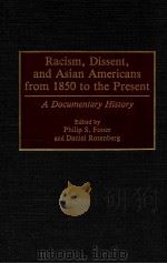 RACISM DISSENT AND ASIAN AMERICANS FROM 1850 TO THE PRESENT A DOCUMENTARY HISTORY 1993 PDF电子版封面 0313279136