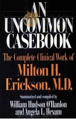AN UNCOMMON CASEBOOK: THE COMPLETE CLINICAL WORK OF MILTON H.ERICKSON SUMMARIZED AND COMPILED BY WIL 1990 PDF电子版封面 0393701018