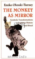 THE MONKEY AS MIRROR SYMBOLIC TRANSFORMATIONS IN JAPANESE HISTORY AND RITUAL 1987 PDF电子版封面 069102846X EMIKO OHNUKI-TIERNEY