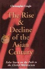 THE RISE ANG DECLINE OF THE ASIAN CENTURY:FALSE STARTS ON THE GLOBAL MILLENNIUM 1998 PDF电子版封面 9627160636