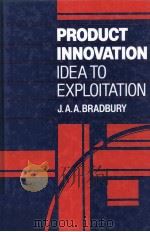 PRODUCT INNOVATION IDEA TO EXPLOITATION 1988 PDF电子版封面 0471921696 J.A.A.BRADBURY
