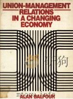 UNION-MANAGEMENT RELATIONS IN ACHANGING ECONOMY 1987 PDF电子版封面 0139388044 ALAN BALFOUR