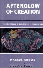 AFTERGLOW OF CREATION:FROM THE FIREBALL TO THE DISCOVERY OF COSMIC RIPPLES 1995 PDF电子版封面 0415406420 MARCUS CHOWN