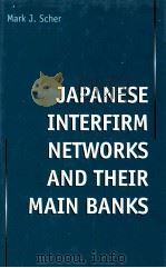 JAPANESE INTERFIRM NETWORKS AND THEIR MAIN BANKS 1997 PDF电子版封面 0333719654 MARK J.SCHER