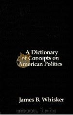 A DICTIONARY OF CONEPTS ON AMERICAN POLITICS 1980 PDF电子版封面 047107716X