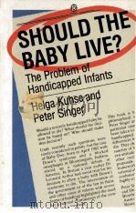SHOULD THE BABY LIVE THE PROBLEM OF HANDICAPPED INFANTS 1985 PDF电子版封面 0192860623 HELGA KUHSE