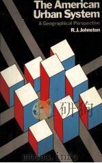 THE AMERICAN URBAN SYSTEM A GEOGRAPHICAL PERSPECTIVE 1982 PDF电子版封面 0582301012 R.J.JOHNSTON