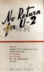 NO RETWUN FOR U-2 TRUTH A BOUT THE PROVOCATIVE PENETRATION OF SOVET AIR SPACE BY AN AMERICAN PLANE 1960 PDF电子版封面