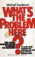 MICHAEL SANDERSON WHAT'S THE PROBLEM HERER? TIME-SAVING PROBLEM-SOLVING TECHNIQYES FOR THE MANA（1981 PDF版）