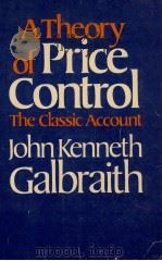 A THEORY AOF PRICE CONTROL THE CLASSIC ACCOUNT 1980 PDF电子版封面 0674881753 JOHN KENNETH