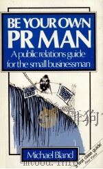BE YOUR OEN PR MAN A PUBLIC RELATIONS GUIDE FOR THE SMAQLL BUSINESSMAN 1981 PDF电子版封面 0850387655 MICHAEL BLAND