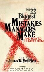 THE 22 BIGGEST MISTAKES MANAGERS MAKE AND HOW TO CORRECT THEM 1973 PDF电子版封面 0139348697