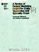 A REVIEW OF FEDERAL MERKETING ORDERS FOR FRUITS VEGETABLES AND SPECIALTY CROPS ECONOMIC EFFICIENCY A（1981 PDF版）