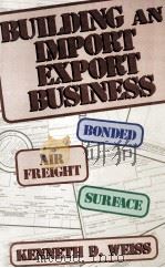 BUILDING AN IMPORT/EXPORT BUSINESS 1987 PDF电子版封面 0471842613 KENNETH D.WEISS