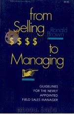 FROM SELLING TO MANAGING GUIDELINES FOR THE NEWLY APPOINTED FIELD SALES MANAGER 1968 PDF电子版封面 0814475000 RONALD BROWN