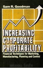INCREASING CORPORATE PROFITABLITY 1982 PDF电子版封面 0471091618 SAM R.GOODMAN