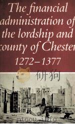 THE FINANCIAL ADMINISTRATION OF THE LORDSHIP AND COUNTY OF CHESTER 1272-1377 1981 PDF电子版封面 0719013372 P.H.W.BOOTH