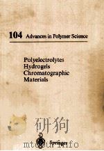 104 ADVANCES IN POLYMER SCIENCE POLYELECTROLYTES HYDROGELS CHROMATOGRAPHIC MATERIALS（1992 PDF版）