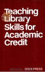 TEACHING LIBRARY SKILLS FOR ACADEMIC CREDIT 1985 PDF电子版封面 0897741382 ORYX PRESS