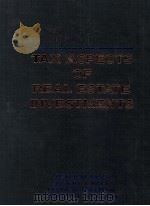 TAX ASPECTS OF REAL ESTATE INVESTMENTS A PRACTICAL GUIDE FOR STRUCTURING REAL ESTATE TRANSACTIONS VO（1988 PDF版）
