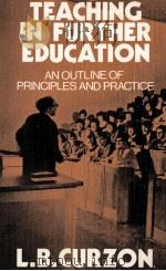 TEACHING IN FURTHER EDUCATION AN OUTLINE OF PRINPLES AND PRACTICE 1976 PDF电子版封面 0304296341 L.B.CURZON