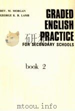 GRADED ENGLISH PRACTICE FOR SECONDARY SCHOOLS BOOK 2 PDF电子版封面 REV.M.MORGAN