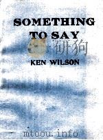 SOMETHING TO SAY 1984 PDF电子版封面 713181710 KEN WILSON