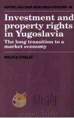INVESTMENT AND PROPERTY RIGHTS IN YUGOSLAVIA THE LONG TRANSITION TO A MARKET ECONOMY 1991 PDF电子版封面 052140147X MILICA UVALIC