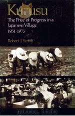 KURUSU THE PRICE OF PROGRESS IN A JAPANESS VILLAGE 1951-1975 1978 PDF电子版封面 0804709629 ROBERT J.SMITH