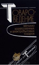 ТОВАРОВЕДЕНИЕ МЕТАЛЛО-ХОЗЯЙСТВЕННЫХ И ЭЛЕКТРОБВТОВЫХ ТОВАРОВ 1986 PDF电子版封面 Ю.И.МАРЕЕВ