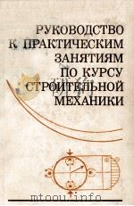 РУКОВОДСТВО К ПРАКТИЧЕСКИМ ЗАНЯТИЯМ ПО КУРСУ СТРОИТЕЛЬНОЙ МЕХАНИКИ 1980 PDF电子版封面 Г.К.КЛЕЙНА