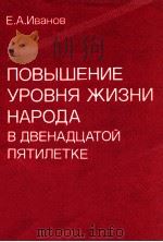 ПОВЫШЕНИЕ УРОВНЯ ЖИЗНИ НАРОДА В ДВЕНАДЦАТОЙ ПЯТИЛЕТКЕ 1987 PDF电子版封面 Е.А.ИВАНОВ