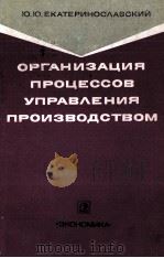 ОРГАНИЗАЦИЯ ПРОЦЕССОВ УПРАВЛЕНИЯ ПРОИЗВОДСТВОМ 1982 PDF电子版封面 Ю.Ю.ЕКАТЕРИНОСЛАВСКИЙ