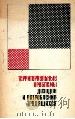 ТЕРРИТОРИАЛЬНЫЕ ПРОБЛЕМЫ ДОХОДОВ И ПОТРЕБЛЕНИЯ ТРУДЯЩИХСЯ（1966 PDF版）