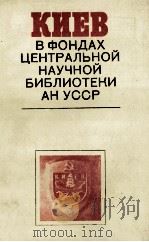 КИЕВ В ФОНДАХ ЦЕНТРАЛЬНОЙ НАУЧНОЙ БИБЛИОТЕКИ АН УССР 1984 PDF电子版封面 СБОРНИК НАУЧНЫХ ТРУДОВ