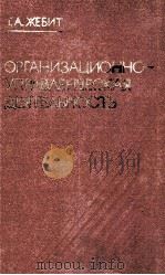 ОРГАНИЗАЦИОННО-УПРАВЛЕНЧЕСКАЯ ДЕЯТЕЛЬНОСТЬ: ПООБЛЕМЫ И ПЕРСЛЕКТИВЫ РАЗВИТИЯ 1983 PDF电子版封面 Г. А. ЖЕБИТ