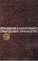 ОРГАНИЗАЦИЯ И ПЛАНИРОВАНИЕ СТРОИТЕЛЬНОГО ПРОИЗВОДСТВА（1985 PDF版）