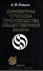 ДИАЛЕКТИКА СПОСОБА ПРОИЗВОДСТВА ОБЩЕСТВЕННОЙ ЖИЗНИ 1982 PDF电子版封面 А.М. КОВАЛЕВ