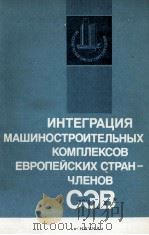 ИНТЕГРАЦИЯ МАШИНОСТРОИТЕЛЬНЫХ КОМПЛЕКСОВ ЕВРОПЕЙСКИХ СТРАН-ЧЛЕНОВ СЭВ（1985 PDF版）