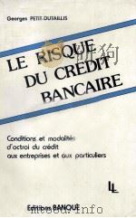 LE RISQUE DU CRéDIT BANCAIRE CONDITIONS ET MODALITéS D'OCTROI DU CRéDIT AUX ENTREPRISES ET AUX 1981 PDF电子版封面 285354074X GEORGES PETIT-DUTAILLIS