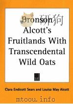 BRONSON ALCOTT'S FRUITLANDS WITH TRANSCENDENTAL WILD OATS 1915 PDF电子版封面 0766180042 CLARA ENDICOTT SEARS LOUISA M.