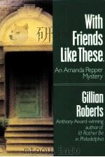 WITH FRIENDS LIKE THESE...:AN AMANDA PEPPER MYSTERY 1993 PDF电子版封面 0345377834 GILLIAN ROBERTS