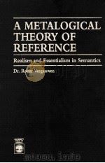 A METALOGICAL THEORY OF REFERENCE REALISM AND ESSENTIALISM IN SEMANTICS 1993 PDF电子版封面 0819188832