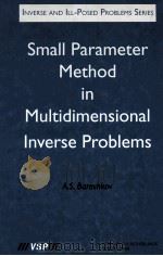 INVERSE AND ILL-POSED PROBLEMS SERIES SMALL PARAMETER METHOD IN MULTIDIMENSIONAL INVERSE PROBLEMS（1998 PDF版）