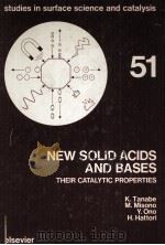 STUDIES IN SURFACE SCIENCE AND CATALYSIS VOL.51 NEW SOLID ACIDS AND BASES THEIR CATALYTIC PROPERTIES（1989 PDF版）