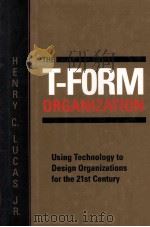 THE T-FORM ORGANIZATION:USING TECHNOLOGY TO DESIGN ORGANIZATIONS FOR THE 21ST CENTURY 1996 PDF电子版封面 0787901679 HENRY C.LUCAS