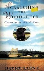 SCRATCHING THE WOODCHUCK NATURE ON AN AMISH FARM 1997 PDF电子版封面 DAVID KLINE