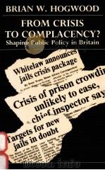 FROM CRISIS TO COMPLACENCY? SHAPING PUBLIC POLICY IN BRITAIN 1987 PDF电子版封面 0198272723 BRIAN W.HOGWOOD