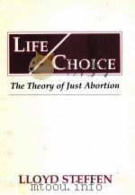 LIFE CHOICE:THE THEORY OF JUST ABORTION 1999 PDF电子版封面 1579102565 LLOYD STEFFEN